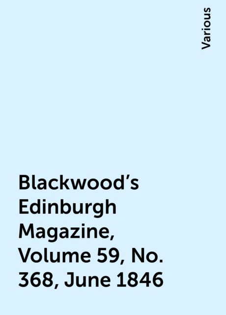 Blackwood's Edinburgh Magazine, Volume 59, No. 368, June 1846, Various