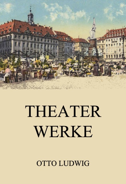 Theaterwerke, Otto Ludwig