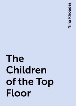 The Children of the Top Floor, Nina Rhoades