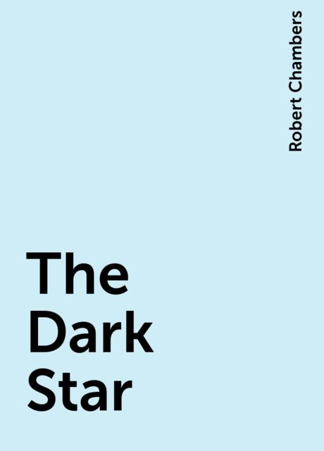 The Dark Star, Robert William Chambers