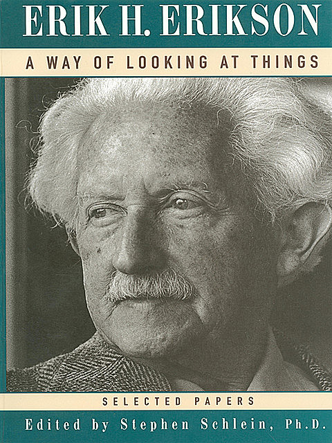 A Way of Looking at Things: Selected Papers, 1930–1980, Erik H. Erikson