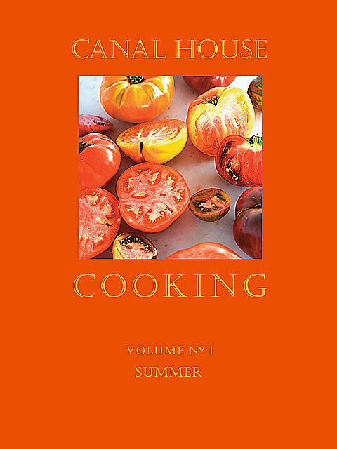 Canal House Cooking, Volume N° 1, Christopher Hirsheimer, Melissa Hamilton