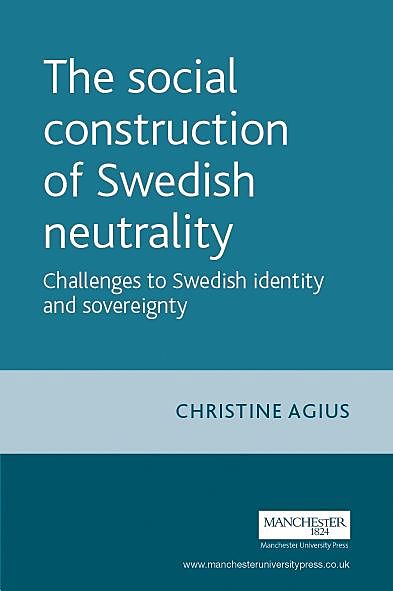 The social construction of Swedish neutrality, Christine Agius