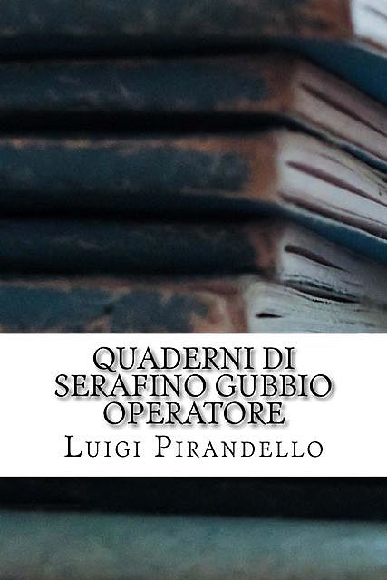 Quaderni di Serafino Gubbio operatore, Luigi Pirandello
