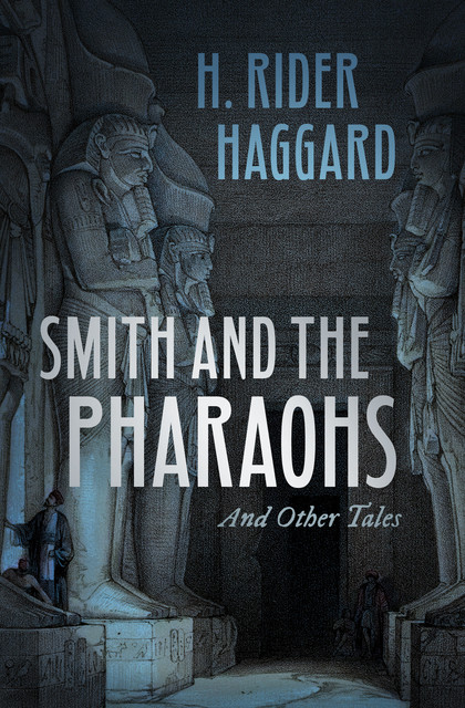 Smith and the Pharaohs, and other Tales, Henry Rider Haggard