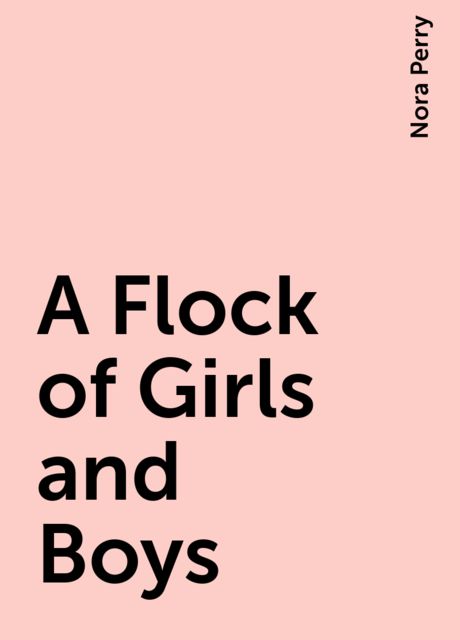 A Flock of Girls and Boys, Nora Perry