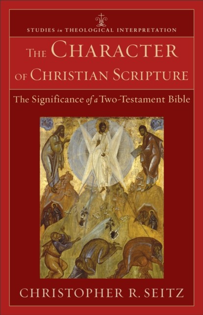 Character of Christian Scripture (Studies in Theological Interpretation), Christopher Seitz