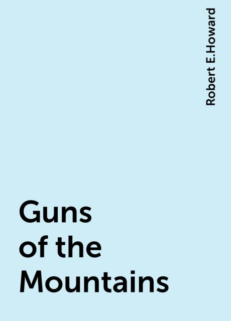 Guns of the Mountains, Robert E.Howard