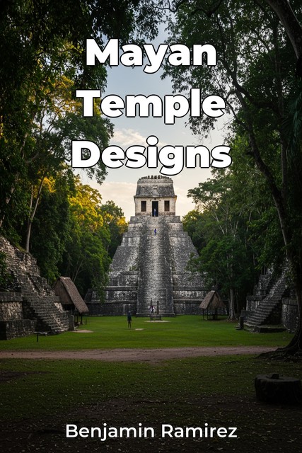 Mayan Temple Designs, Benjamin Ramirez