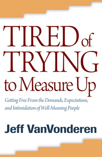 Tired of Trying to Measure Up, Jeff VanVonderen