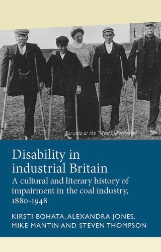 Disability in industrial Britain, Steven Thompson, Kirsti Bohata, Alexandra Jones, Mike Mantin