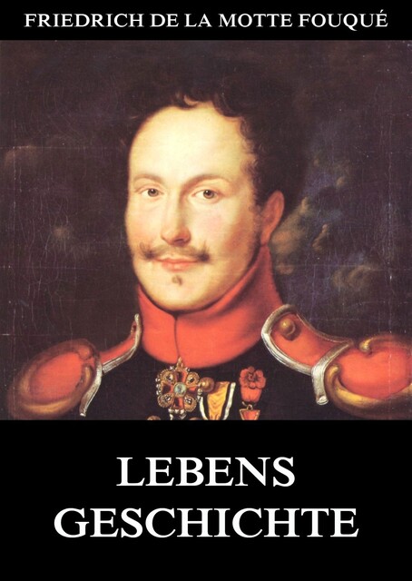 Lebensgeschichte, Friedrich de la Motte Fouqué