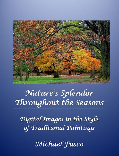 Nature's Splendor Throughout the Seasons, Michael J.Fusco