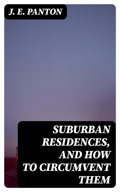Suburban Residences, and How to Circumvent Them, J.E. Panton