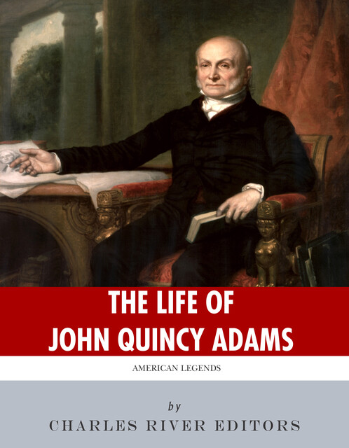 The Life of John Quincy Adams, Charles Editors