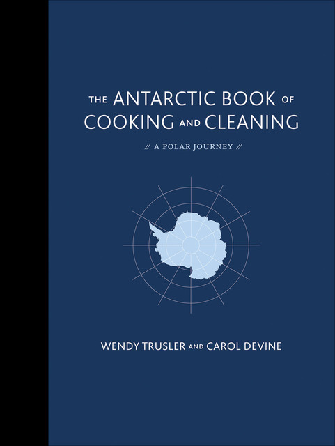 The Antarctic Book of Cooking and Cleaning, Carol Devine, Wendy Trusler