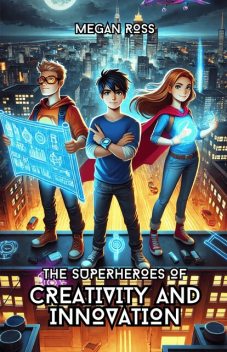 The Superheroes of Creativity and Innovation, Megan Ross