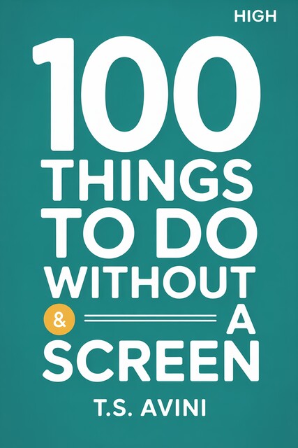 100 Things to Do Without a Screen, T. S Avini
