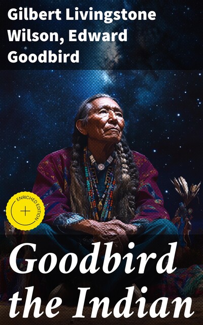 Goodbird the Indian, Edward Goodbird, Gilbert Livingstone Wilson