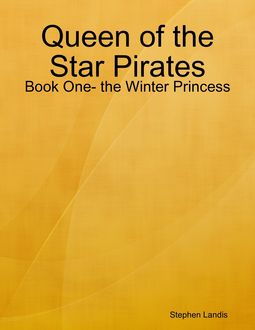 Queen of the Star Pirates: Book One- the Winter Princess, Stephen Landis