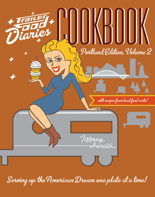 Trailer Food Diaries Cookbook: Portland Edition, Volume 2, Tiffany Harelik