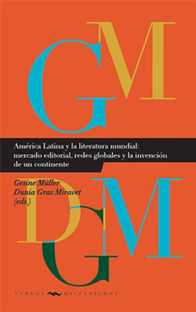 América Latina y la literatura mundial: mercado editorial, redes globales y la invención de un continente, 