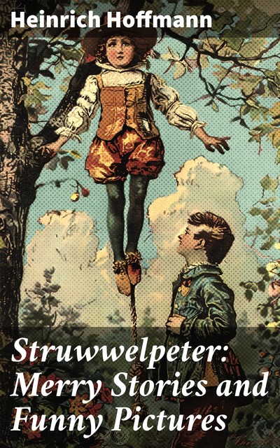 Struwwelpeter: Merry Stories and Funny Pictures, Heinrich Hoffmann