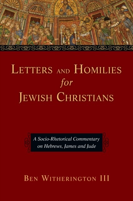 Letters and Homilies for Jewish Christians, Ben Witherington III