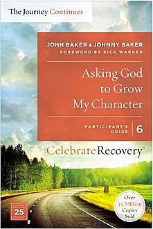 Asking God to Grow My Character: The Journey Continues, Participant's Guide 6, John Baker, Johnny Baker