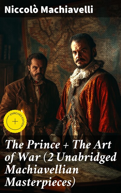 The Prince + The Art of War (2 Unabridged Machiavellian Masterpieces), Niccolò Machiavelli