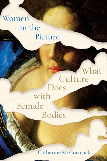 Women in the Picture: What Culture Does with Female Bodies, Catherine McCormack
