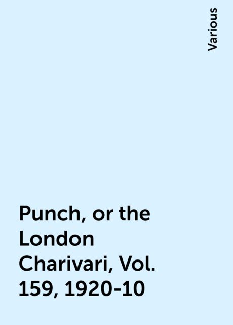 Punch, or the London Charivari, Vol. 159, 1920-10, Various