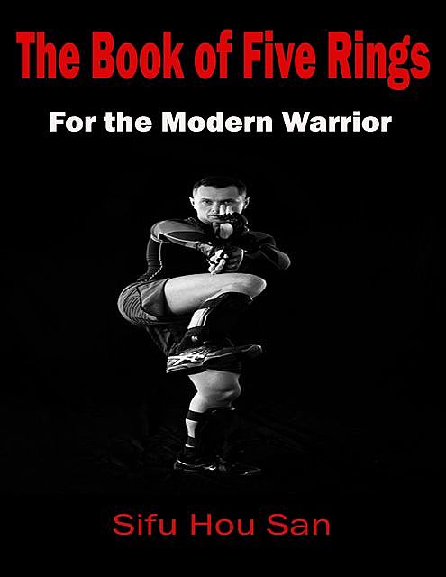 Five Rings of Kung Fu: Go Rin No Sho for the Martial Arts, Sifu Hou San