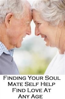 Finding Your Soul Mate Self Help and Much More Great Advice on Love at Any Age, Polly Peacock