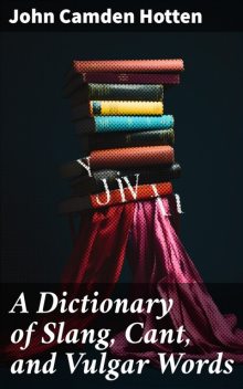 A Dictionary of Slang, Cant, and Vulgar Words, John Camden Hotten