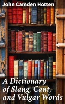 A Dictionary of Slang, Cant, and Vulgar Words, John Camden Hotten