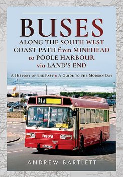 Buses Along The South West Coast Path from Minehead to Poole Harbour via Land's End, Andrew Bartlett
