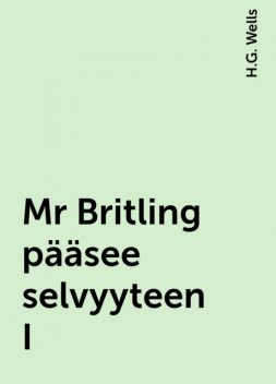 Mr Britling pääsee selvyyteen I, H.G. Wells