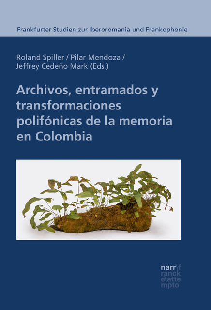 Archivos, entramados y transformaciones polifónicas de la memoria en Colombia, Roland Spiller, Jeffrey Cedeño Mark, Pilar Mendoza