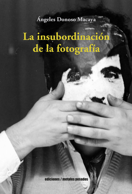La insubordinación de la fotografía, Ángeles Donoso Macaya