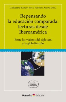 Repensando la educación comparada: lecturas desde Iberoamérica, Guillermo Ruiz, Felicitas Acosta