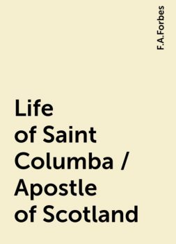 Life of Saint Columba / Apostle of Scotland, F.A.Forbes