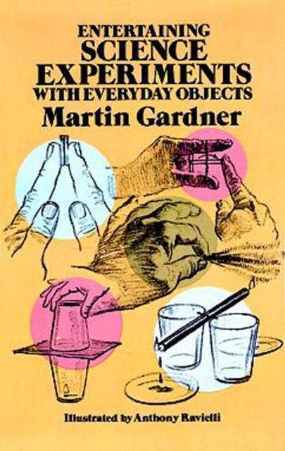 Entertaining Science Experiments with Everyday Objects, Martin Gardner