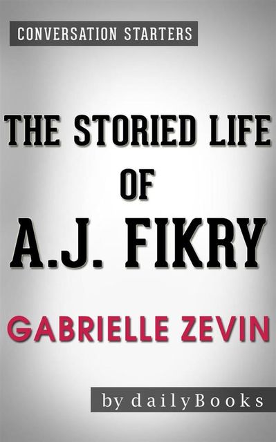 The Storied Life of A. J. Fikry: A Novel by Gabrielle Zevin| Conversation Starters, dailyBooks
