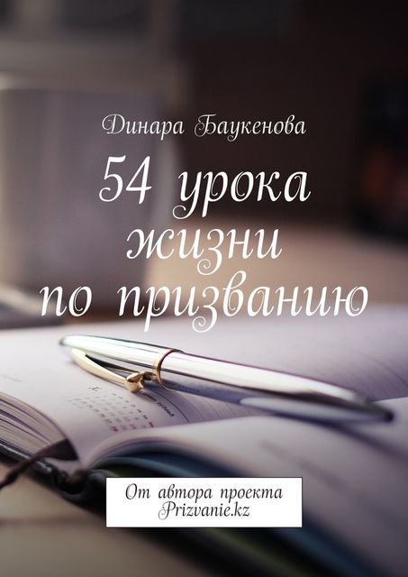 54 урока жизни по призванию. От автора проекта Prizvanie.kz, Динара Баукенова