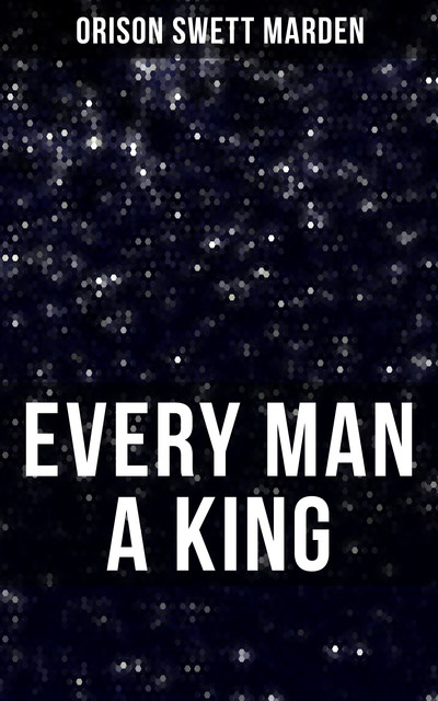 Every Man A King, Orison Swett Marden