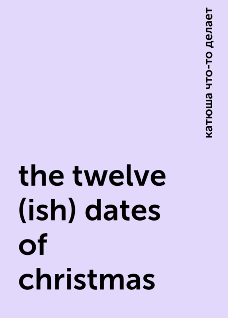 the twelve (ish) dates of christmas, катюша что-то делает