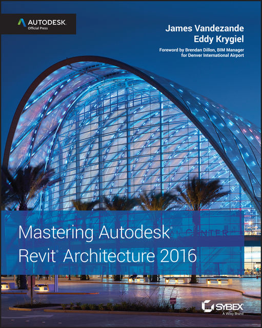 Mastering Autodesk Revit Architecture 2015, Eddy Krygiel, James Vandezande