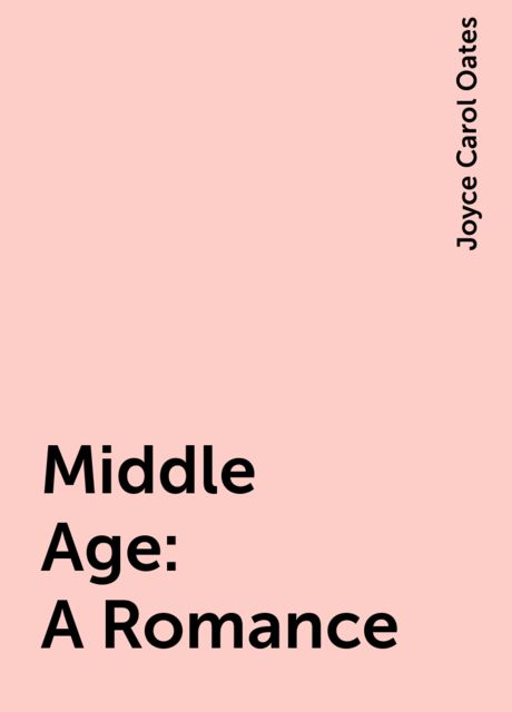 Middle Age: A Romance, Joyce Carol Oates