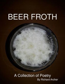 Beer Froth a Collection of Poetry, Richard Archer